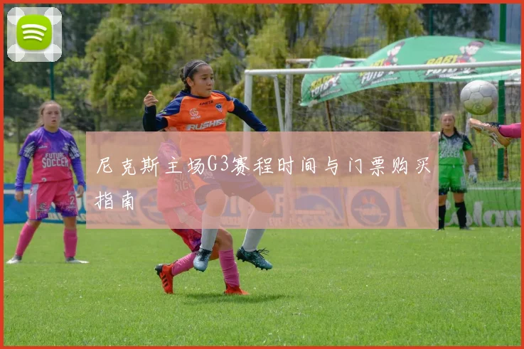 尼克斯主场G3赛程时间与门票购买指南