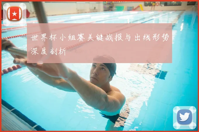 世界杯小组赛关键战报与出线形势深度剖析